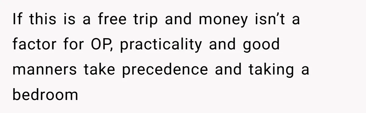 If this is a free trip and money isn’t a factor for OP, practicality and good manners take precedence and taking a bedroom