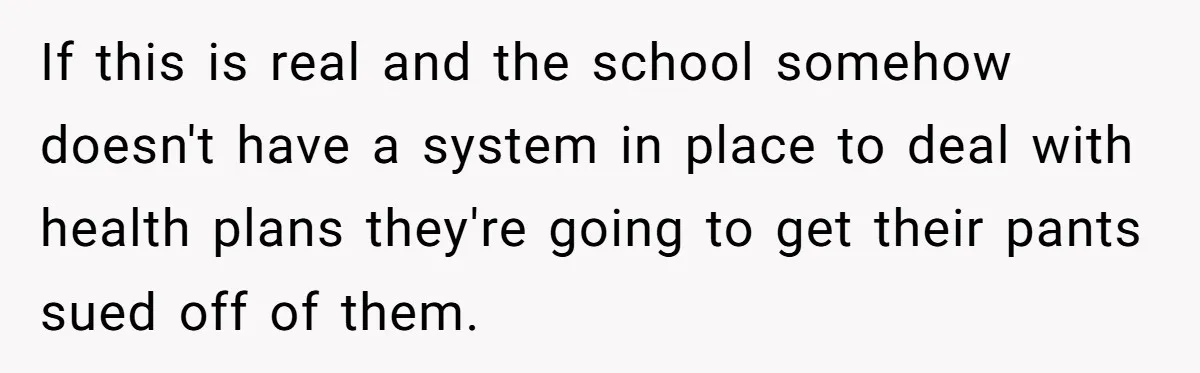 If this is real and the school somehow doesn't have a system in place to deal with health plans they're going to get their pants sued off of them.