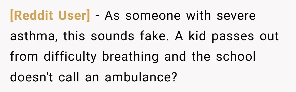 [Reddit User] − As someone with severe asthma, this sounds fake. A kid passes out from difficulty breathing and the school doesn't call an ambulance?
