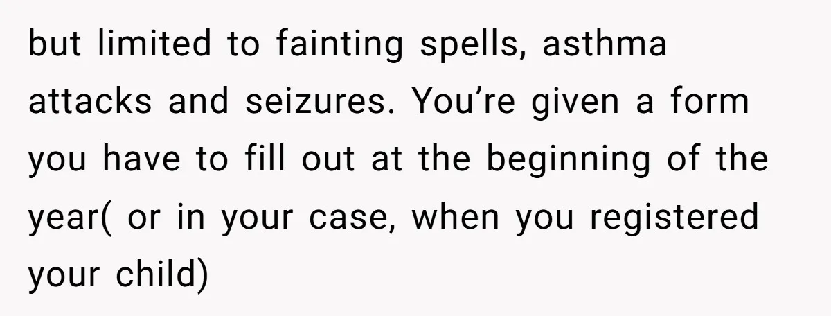 but limited to fainting spells, asthma attacks and seizures. You’re given a form you have to fill out at the beginning of the year( or in your case, when you...