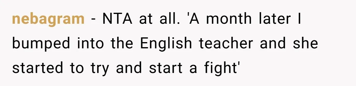 nebagram − NTA at all. 'A month later I bumped into the English teacher and she started to try and start a fight'
