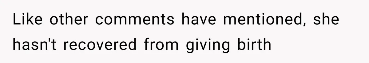 Like other comments have mentioned, she hasn't recovered from giving birth