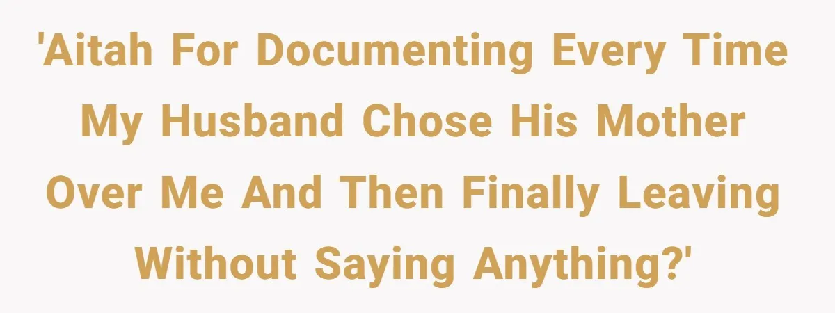 'AITAH for documenting every time my husband chose his mother over me and then finally leaving without saying anything?'