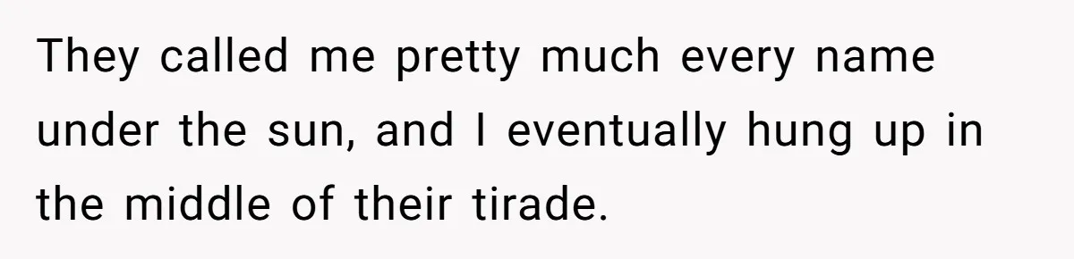 They called me pretty much every name under the sun, and I eventually hung up in the middle of their tirade.