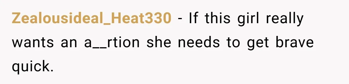 Zealousideal_Heat330 − If this girl really wants an a__rtion she needs to get brave quick.