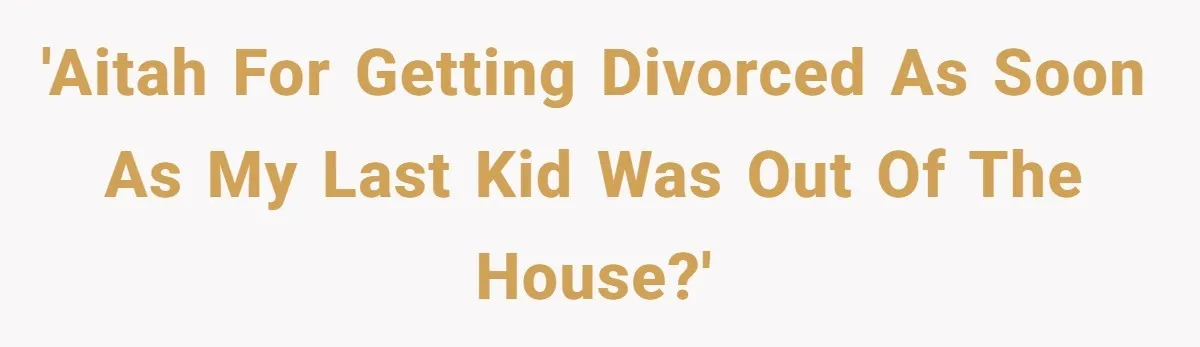 'AITAH for getting divorced as soon as my last kid was out of the house?'