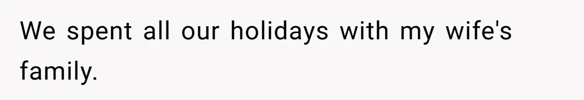 We spent all our holidays with my wife's family.