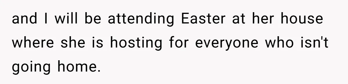 and I will be attending Easter at her house where she is hosting for everyone who isn't going home.