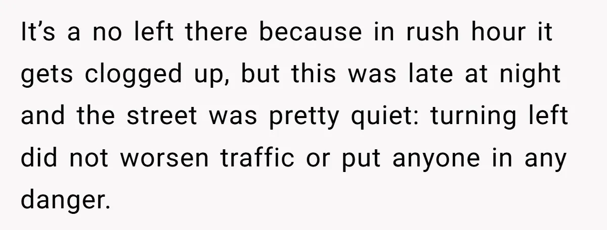 It’s a no left there because in rush hour it gets clogged up, but this was late at night and the street was pretty quiet: turning left did not worsen...