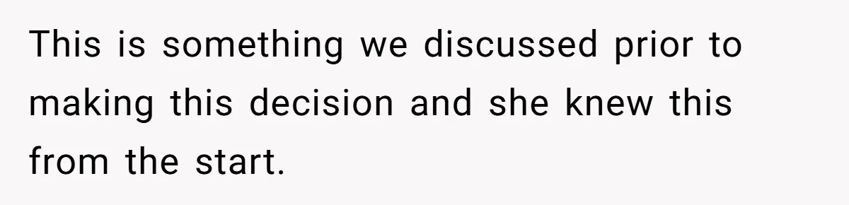 This is something we discussed prior to making this decision and she knew this from the start.