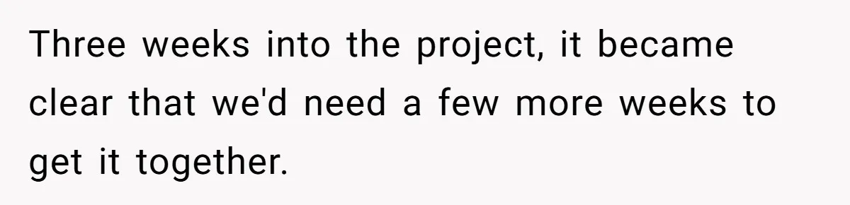 Three weeks into the project, it became clear that we'd need a few more weeks to get it together.