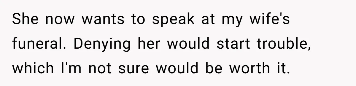 She now wants to speak at my wife's funeral. Denying her would start trouble, which I'm not sure would be worth it.