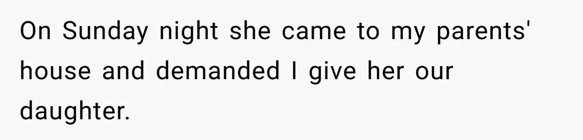 On Sunday night she came to my parents' house and demanded I give her our daughter.
