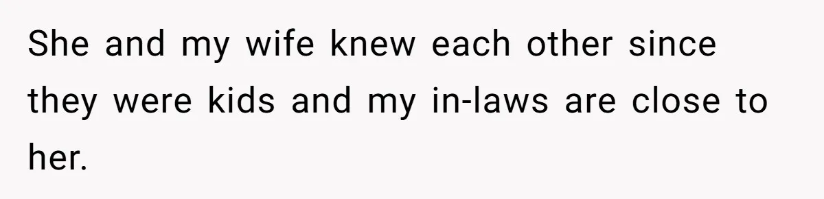 She and my wife knew each other since they were kids and my in-laws are close to her.