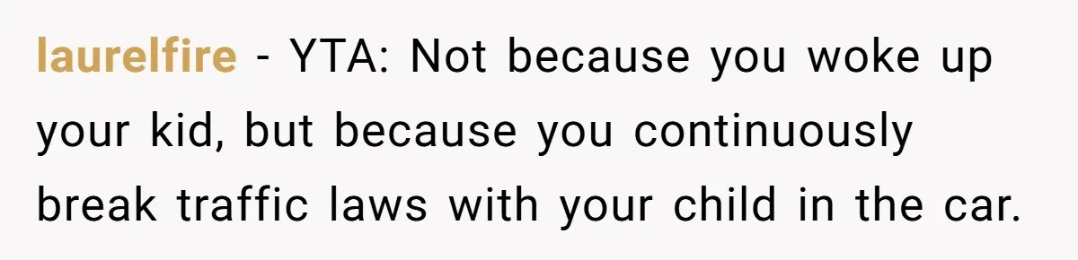 laurelfire − YTA: Not because you woke up your kid, but because you continuously break traffic laws with your child in the car.