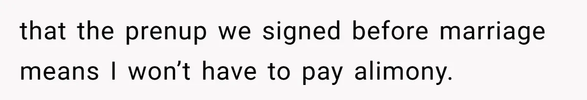 that the prenup we signed before marriage means I won’t have to pay alimony.