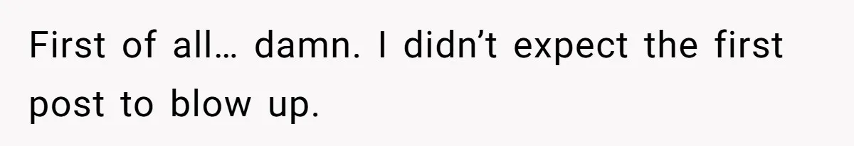 First of all… damn. I didn’t expect the first post to blow up.