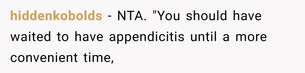 hiddenkobolds − NTA. "You should have waited to have appendicitis until a more convenient time,