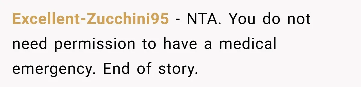 Excellent-Zucchini95 − NTA. You do not need permission to have a medical emergency. End of story.