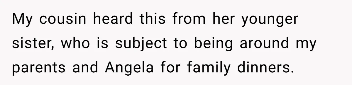 My cousin heard this from her younger sister, who is subject to being around my parents and Angela for family dinners.