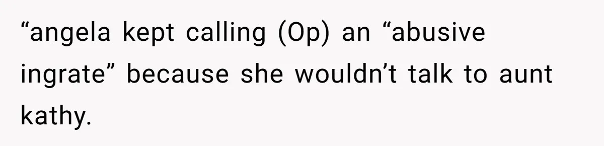 “angela kept calling (Op) an “abusive ingrate” because she wouldn’t talk to aunt kathy.