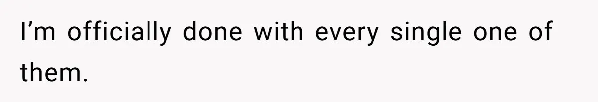 I’m officially done with every single one of them.