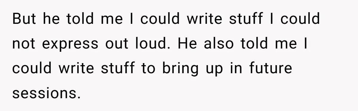 Father Digs Through Trash And Shares Son's Old Therapy Notebook With Entire Family But he told me I could write stuff I could not express out loud. He also told me I could write stuff to bring up in future sessions.