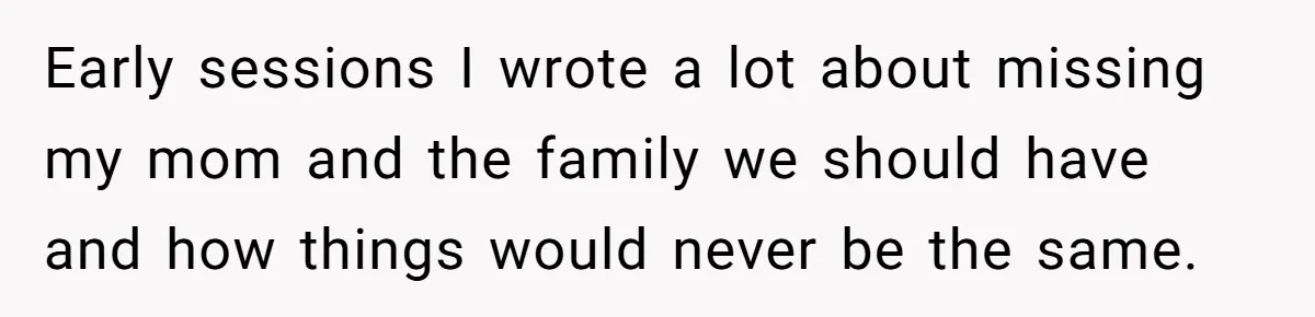 Father Digs Through Trash And Shares Son's Old Therapy Notebook With Entire Family Early sessions I wrote a lot about missing my mom and the family we should have and how things would never be the same.
