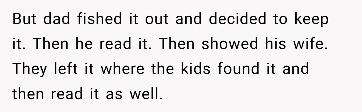 Father Digs Through Trash And Shares Son's Old Therapy Notebook With Entire Family But dad fished it out and decided to keep it. Then he read it. Then showed his wife. They left it where the kids found it and then read it...