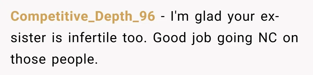 Competitive_Depth_96 − I'm glad your ex-sister is infertile too. Good job going NC on those people.