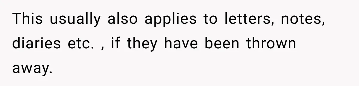 Father Digs Through Trash And Shares Son's Old Therapy Notebook With Entire Family This usually also applies to letters, notes, diaries etc. , if they have been thrown away.