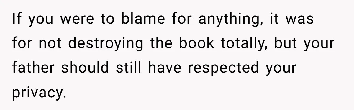 Father Digs Through Trash And Shares Son's Old Therapy Notebook With Entire Family If you were to blame for anything, it was for not destroying the book totally, but your father should still have respected your privacy.