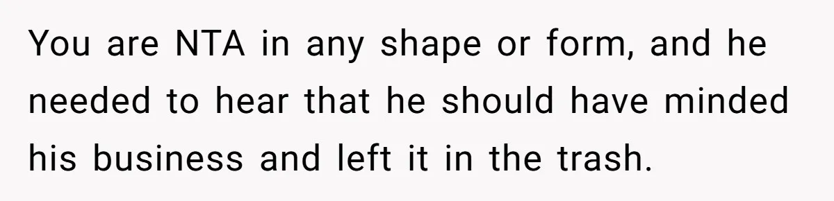 Father Digs Through Trash And Shares Son's Old Therapy Notebook With Entire Family You are NTA in any shape or form, and he needed to hear that he should have minded his business and left it in the trash.