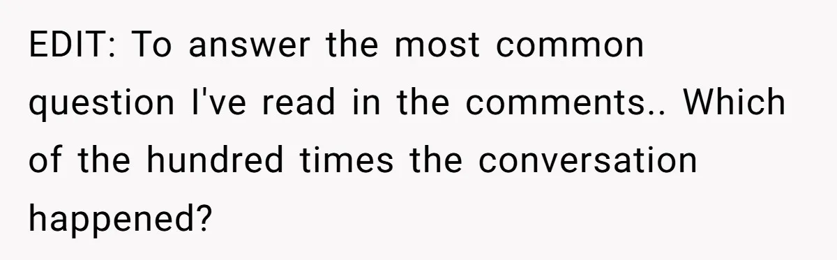 EDIT: To answer the most common question I've read in the comments.. Which of the hundred times the conversation happened?