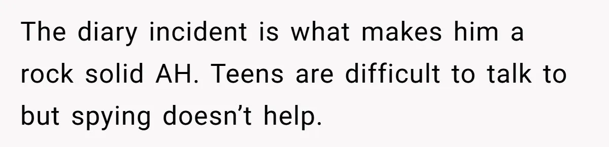 Father Digs Through Trash And Shares Son's Old Therapy Notebook With Entire Family The diary incident is what makes him a rock solid AH. Teens are difficult to talk to but spying doesn’t help.