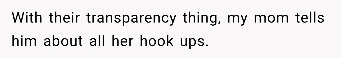 With their transparency thing, my mom tells him about all her hook ups.
