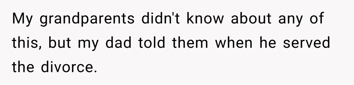 My grandparents didn't know about any of this, but my dad told them when he served the divorce.