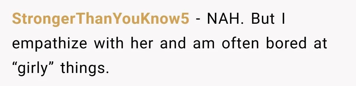 StrongerThanYouKnow5 − NAH. But I empathize with her and am often bored at “girly” things.