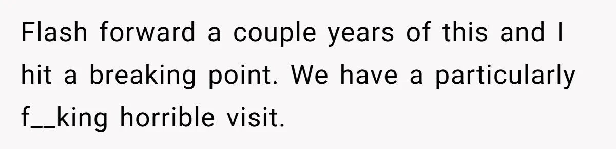 Flash forward a couple years of this and I hit a breaking point. We have a particularly f__king horrible visit.