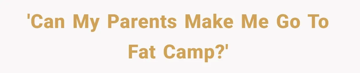 'Can my parents make me go to fat camp?'