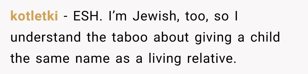 kotletki − ESH. I’m Jewish, too, so I understand the taboo about giving a child the same name as a living relative.