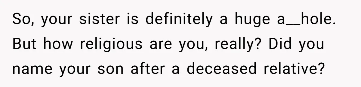 So, your sister is definitely a huge a__hole. But how religious are you, really? Did you name your son after a deceased relative?