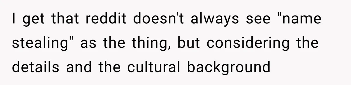 I get that reddit doesn't always see "name stealing" as the thing, but considering the details and the cultural background