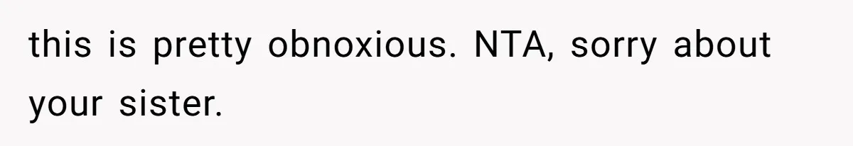 this is pretty obnoxious. NTA, sorry about your sister.