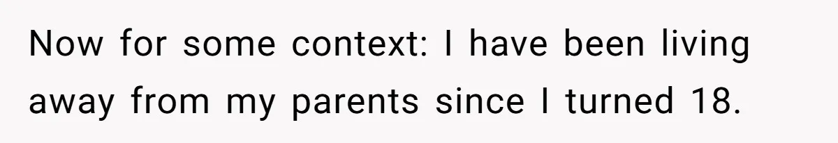 Now for some context: I have been living away from my parents since I turned 18.