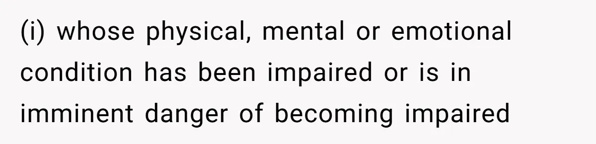 (i) whose physical, mental or emotional condition has been impaired or is in imminent danger of becoming impaired