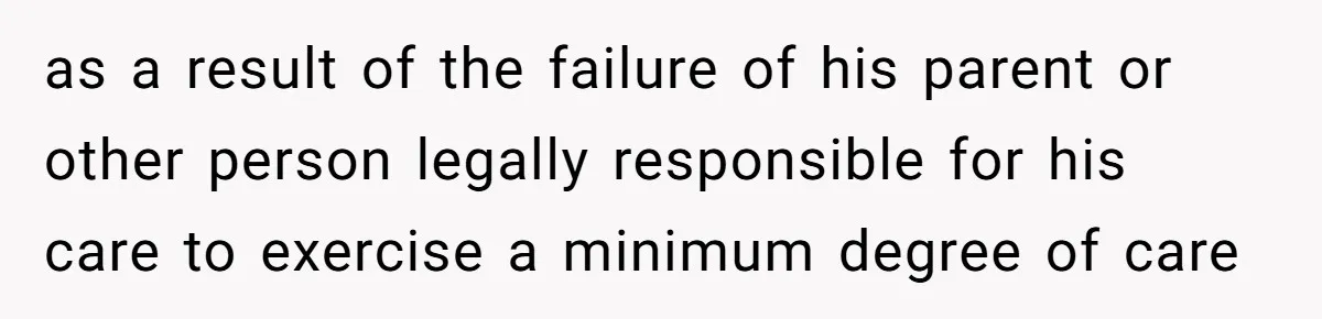 as a result of the failure of his parent or other person legally responsible for his care to exercise a minimum degree of care