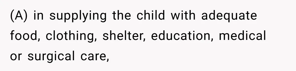 (A) in supplying the child with adequate food, clothing, shelter, education, medical or surgical care,
