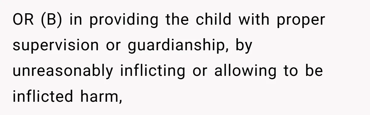 OR (B) in providing the child with proper supervision or guardianship, by unreasonably inflicting or allowing to be inflicted harm,