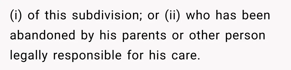 (i) of this subdivision; or (ii) who has been abandoned by his parents or other person legally responsible for his care.